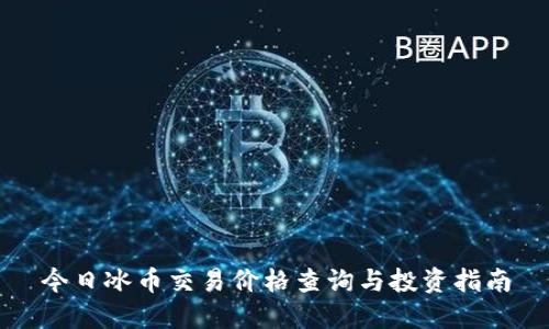 今日冰币交易价格查询与投资指南