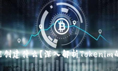 : Tokenim能创建什么？深入解析Tokenim的应用与价值