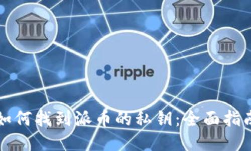 如何找到派币的私钥：全面指南