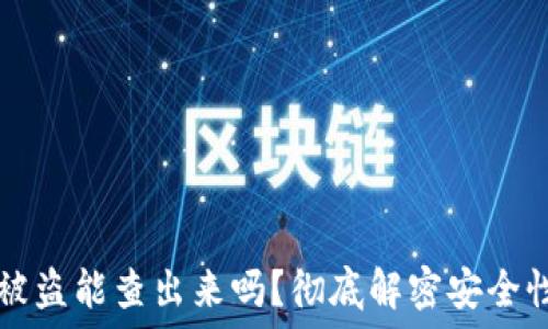   
比特币钱包被盗能查出来吗？彻底解密安全性与追踪能力