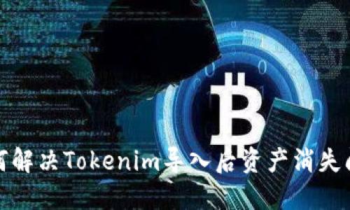 如何解决Tokenim导入后资产消失问题