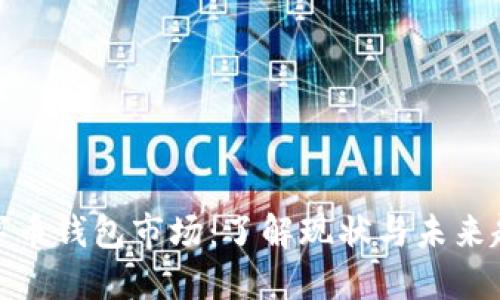 数字币钱包市场：了解现状与未来趋势
