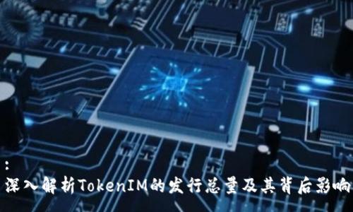 :
深入解析TokenIM的发行总量及其背后影响
