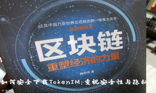 : 如何安全下载TokenIM：重视安全性与隐私保护