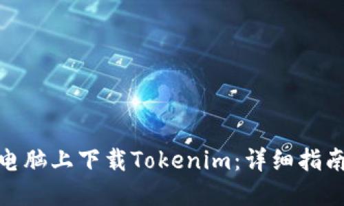 如何在电脑上下载Tokenim：详细指南与步骤