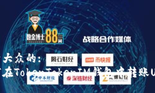 易于大众的:
如何在TokenTokenIM钱包中转账USDT