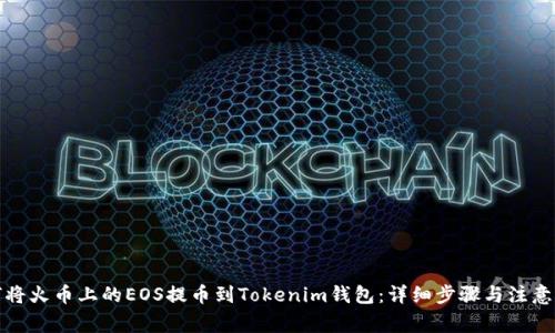 如何将火币上的EOS提币到Tokenim钱包：详细步骤与注意事项