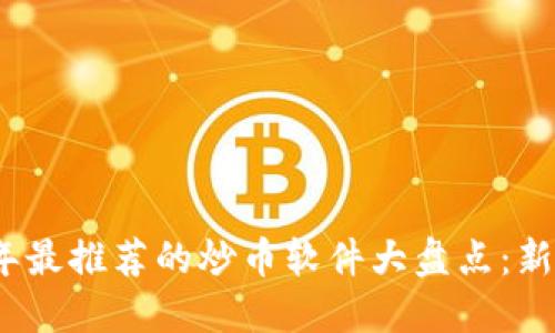 2023年最推荐的炒币软件大盘点：新手必看