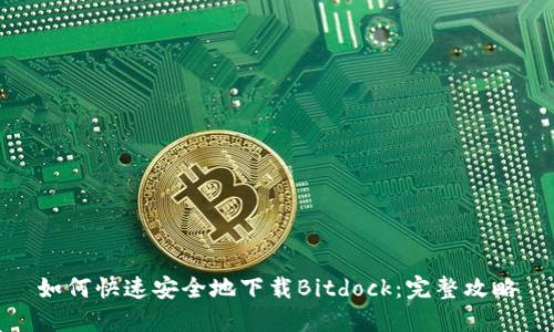 如何快速安全地下载Bitdock：完整攻略