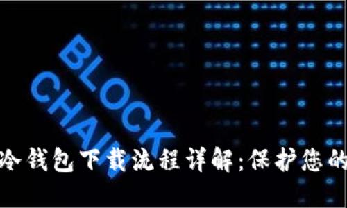 数字货币冷钱包下载流程详解：保护您的资产安全