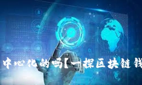 区块链钱包是去中心化的吗？一探区块链钱包的本质与未来