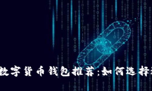 2023年最佳数字货币钱包推荐：如何选择适合你的钱包