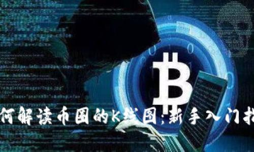 如何解读币圈的K线图:新手入门指南