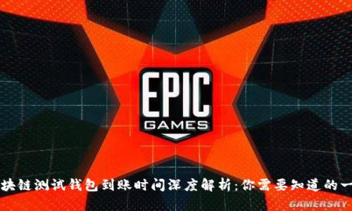 区块链测试钱包到账时间深度解析：你需要知道的一切
