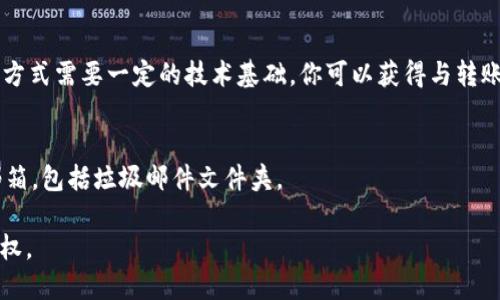 要查看 Tokenim 的转账IP信息，可以通过以下几种方式来进行查询。请注意，不同的平台可能有不同的功能和操作步骤，下面是一些通用的方法：

### 1. 查看交易记录
大多数加密货币平台会提供用户的交易记录，其中可能包括转账的详细信息。登录到您的 Tokenim 账户，找到“交易记录”或“历史交易”页。这些记录通常会显示每笔交易的详细信息，例如交易时间、金额、发送和接收地址。如果平台提供额外的网络信息，您就能查看相关的IP地址。

### 2. 联系客服
如果您无法在平台上找到相关信息，可以直接联系 Tokenim 客服。他们能够提供您在转账时的一些具体信息，包括 IP 地址和其他相关的交易详情。请准备好您的账户信息和转账的相关细节，以便客服更快帮助您。

### 3. 使用区块链浏览器
如果 Tokenim 使用的是公共的区块链，可以利用区块链浏览器来查询交易记录。输入您的交易哈希，那么你就能看到此笔交易的详细信息，包括区块高度、时间戳和其他交易参数。虽然区块链本身通常不记录IP地址，但通过特定的服务可能提供一些附加信息。

### 4. 利用网络监测工具
如果您在进行转账时使用的是本地客户端，可以考虑使用网络监测工具（如Wireshark）来捕捉和分析网络流量。这种方式需要一定的技术基础，你可以获得与转账相关的IP信息。

### 5. 检查电子邮件通知
如果您在进行转账时接收到了相关的电子邮件通知，邮件中可能包含转账的IP地址或其他交易详情。务必检查您的邮箱，包括垃圾邮件文件夹。

请注意，保护个人隐私和信息安全始终是最重要的。而且，要确保您是在合法的框架下进行查询，不要侵犯他人的隐私权。