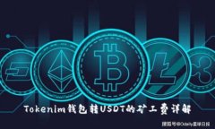 Tokenim钱包转USDT的矿工费详