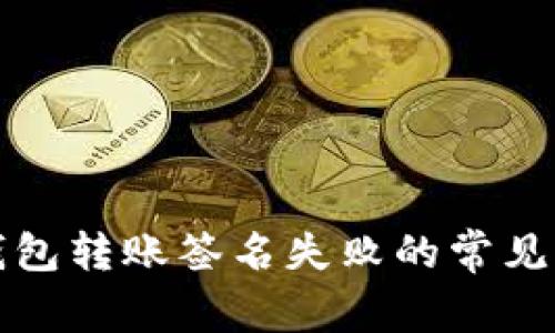 解决加密货币钱包转账签名失败的常见原因及解决方案