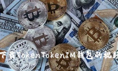 如何下载TokenTokenIM钱包的视频教程