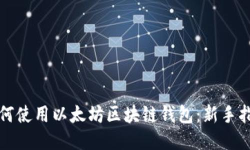 如何使用以太坊区块链钱包：新手指南
