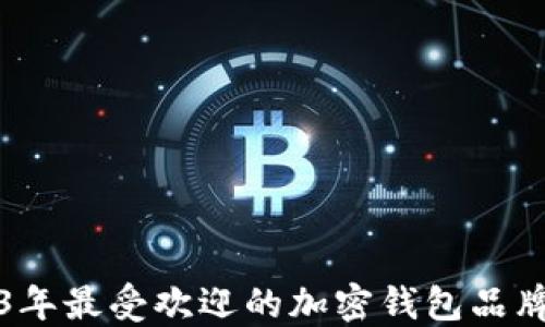 
2023年最受欢迎的加密钱包品牌推荐