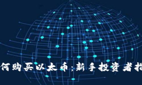 如何购买以太币：新手投资者指南