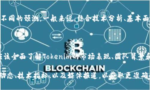 关于Tokenim的价格是否会变化，我们可以从多个角度来分析这个问题。

### 影响Tokenim价格变动的因素

1. **市场供需**：Tokenim的价格通常会受到市场供需关系的影响。如果需求增加而供应有限，Tokenim的价格就可能上涨，反之亦然。

2. **整体市场趋势**：加密货币市场通常会受到整体市场情绪的影响。当比特币和以太坊等主要加密货币的价格波动时，Tokenim也可能会受其影响。

3. **项目进展**：Tokenim背后的项目进度、技术更新以及生态系统的扩展都会影响到其价值。如果项目能不断推出新功能或吸引更多用户，价格很可能会受到积极影响。

4. **法规环境**：关于加密货币的监管政策变化，也可能直接影响到Tokenim的价格。例如，某个国家如果宣布禁止交易某种代币，可能会导致该代币价格暴跌。

5. **媒体报道和市场情绪**：媒体的报道能影响投资者的情绪，并进而影响Tokenim的价格。正面的新闻或合作可能会提高价格，而负面的消息则可能导致价格下跌。

### Tokenim价格的预测

价格预测是一个复杂的过程，不同的分析师和工具可能会给出不同的预测。一般来说，结合技术分析、基本面分析与市场情绪分析，能够更好地把握Tokenim的价格走势。

### 投资Tokenim的风险

尽管投机性投资可以带来高回报，但也伴随着高风险。投资者应该全面了解Tokenim的市场表现、团队背景和技术基础，以做出相对理性的投资决策。

如果你对Tokenim的价格趋势感兴趣，建议定期关注相关市场动态、技术指标、以及媒体报道，以获取更准确的信息和数据。