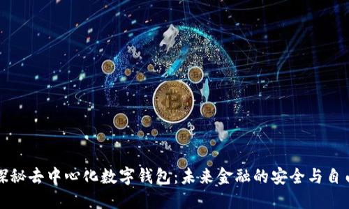探秘去中心化数字钱包：未来金融的安全与自由