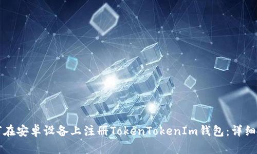 如何在安卓设备上注册TokenTokenIm钱包：详细指南