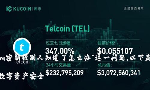 为了帮助您更好地了解和应对“tokenim密钥被别人知道了怎么办”这一问题，以下是一个易于大众且的以及相关的关键词。

如何应对tokenim密钥泄露？保护你的数字资产安全