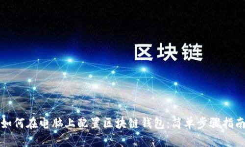 如何在电脑上配置区块链钱包：简单步骤指南