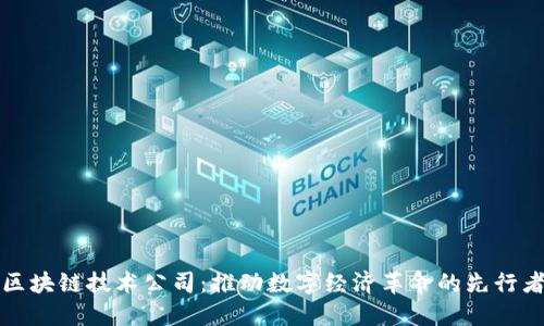 区块链技术公司：推动数字经济革命的先行者