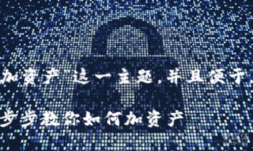 为了让大众“TokenIM怎么加资产”这一主题，并且便于，可以使用以下的和关键词。

TokenIM资产添加教程：一步步教你如何加资产