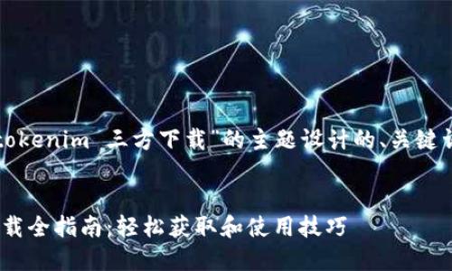 下面是一个为“tokenim 三方下载”的主题设计的、关键词以及内容大纲。


Tokenim三方下载全指南：轻松获取和使用技巧