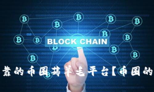 如何选择安全可靠的币圈薅羊毛平台？币圈的投资机会与风险