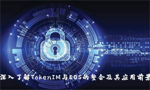 深入了解TokenIM与EOS的整合及其应用前景