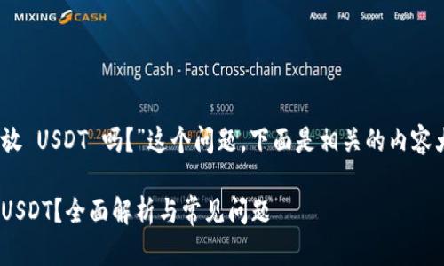 关于“tokenim 能放 USDT 吗？”这个问题，下面是相关的内容大纲以及回答结构。

Tokenim能否存放USDT？全面解析与常见问题