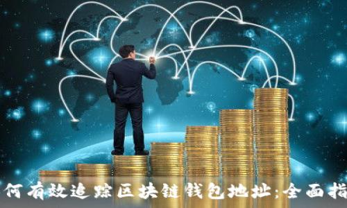  
如何有效追踪区块链钱包地址：全面指南