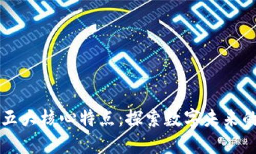 区块链的五大核心特点：探索数字未来的重要技术