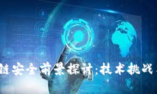 优质 区块链安全前景探讨：技术挑战与未来机遇