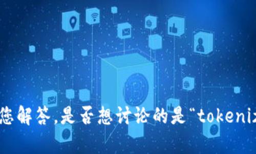 关于“tokenim”如果您希望获得相关内容，请提供更多上下文或问题具体信息，以便我能够更好地为您解答。是否想讨论的是“tokenization”（令牌化）相关的主题，还是其他相关的方面？请您补充更多详细信息，我会尽量满足您的需求。