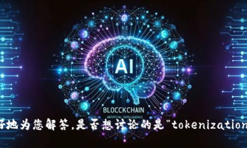 关于“tokenim”如果您希望获得相关内容，请提供更多上下文或问题具体信息，以便我能够更好地为您解答。是否想讨论的是“tokenization”（令牌化）相关的主题，还是其他相关的方面？请您补充更多详细信息，我会尽量满足您的需求。