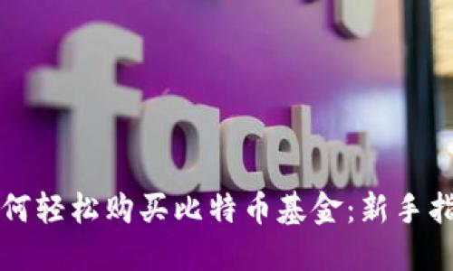 如何轻松购买比特币基金：新手指南