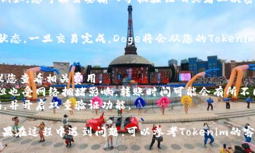 在Tokenim平台上，将Doge币（Dogecoin）转出需要遵循一定的步骤。以下是一个详细的指南，帮助如何操作。 

### 步骤一：登录您的Tokenim账户
首先，您需要访问Tokenim官方网站，并输入您的用户名和密码进行登录。在进入个人账户后，请确保您的账户安全。

### 步骤二：确认Doge余额
登录后，您需要确认您的Doge余额。在您的账户首页或者资产页面，您应该可以看到所有的数字资产，以及每种资产的余额。

### 步骤三：获取接收地址
在转出Doge之前，您需要准备好接收地址。这个地址是您要将Doge转移到的其他钱包的地址。例如，您可以使用您的个人Doge钱包或者其他交易平台的Doge地址。

### 步骤四：选择“转出”功能
在Tokenim的主页上，您会找到“转出”或者“提现”选项。点击这个选项后，系统会要求您选择要转出的币种。在这里选择Doge。

### 步骤五：输入转出信息
在转出的界面，您需要输入以下信息：
- **转出金额**：您想要转出的Doge数量。
- **接收地址**：您在步骤三中获取的目标Doge地址。
  
请务必检查接收地址的准确性，因为一旦转币，无法撤回。

### 步骤六：确认转出交易
在输入完所有信息后，系统会显示一个确认页面。在这个页面上，您需要仔细核对所有信息，确保无误后，点击“确认”按钮。

### 步骤七：安全验证
为了确保资金安全，Tokenim可能会要求您进行安全验证。例如，您可能需要输入手机验证码或者二次密码。完成验证后，您的Doge转出请求将被处理。

### 步骤八：检查转账状态
提交转账请求后，您可以在账户的交易记录中查看交易的状态。一旦交易完成，Doge将会从您的Tokenim账户中转出，转入您指定的接收地址。

### 注意事项
1. **转账费用**：每次转账会收取一定的网络手续费，建议您查看相关费用。
2. **网络确认时间**：Doge的区块确认时间通常比较快，但也受网络拥堵影响，转账时间可能会有所不同。
3. **安全性**：确保您的Tokenim账户安全，定期更改密码，并开启双重验证功能。

通过上述步骤，您应该能够顺利将Doge从Tokenim转出。如果在过程中遇到问题，可以参考Tokenim的客服或者帮助中心。
