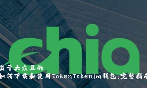 易于大众且的
如何下载和使用TokenTokenim钱包：完整指南