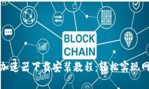 原子链加速器下载安装教程：轻松实现网络加速