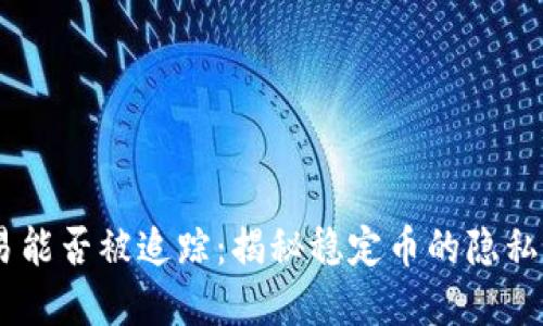 USDT交易能否被追踪：揭秘稳定币的隐私与透明性