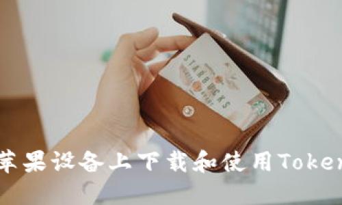 如何在苹果设备上下载和使用Tokenim应用