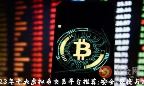 
2023年十大虚拟币交易平台推荐：安全、便捷与高效