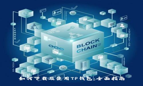 如何下载及使用TP钱包：全面指南