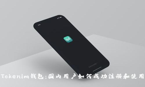 Tokenim钱包：国内用户如何成功注册和使用